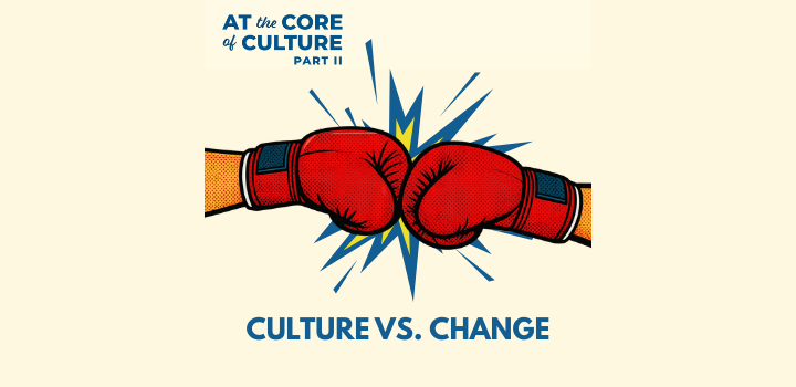 At the Core of Culture Part 2: Culture vs Change