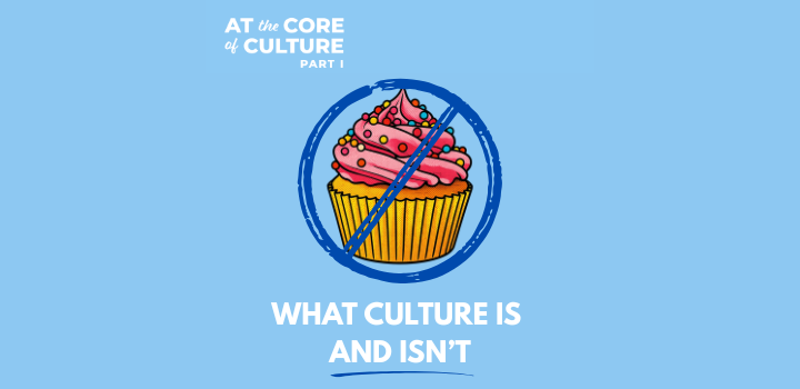 At the Core of Culture Part 1: What Culture Is and Isn't